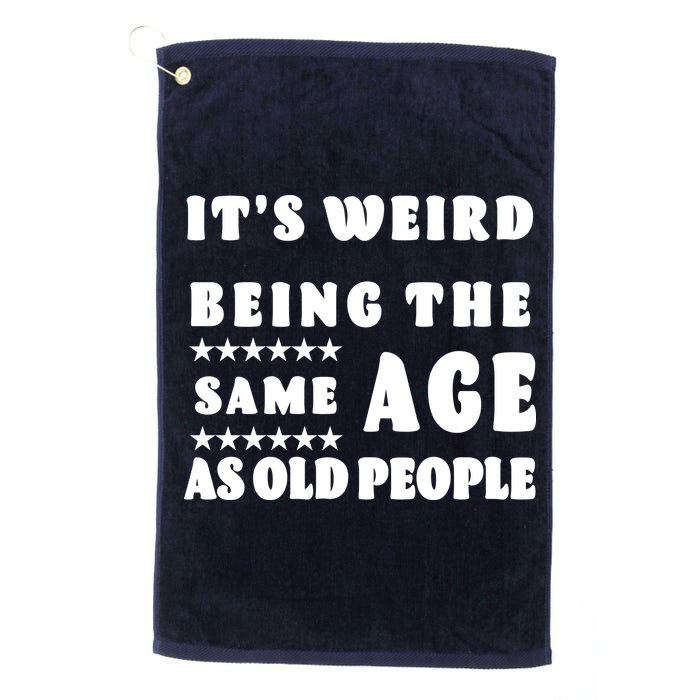 It's Weird Being The Same Age As Old People Funny Puns TShirt Golf Towel