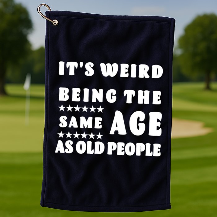It's Weird Being The Same Age As Old People Funny Puns TShirt Golf Towel