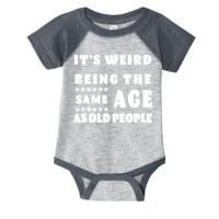 It's Weird Being The Same Age As Old People Funny Puns TShirt Infant Baby Jersey Bodysuit