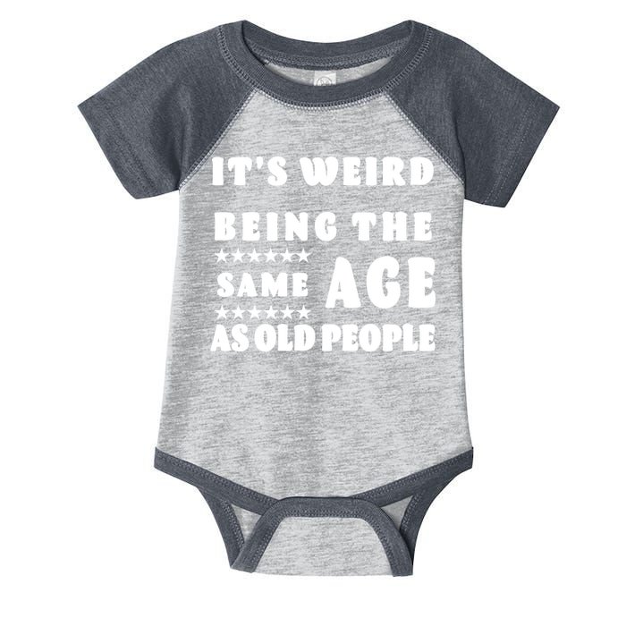 It's Weird Being The Same Age As Old People Funny Puns TShirt Infant Baby Jersey Bodysuit