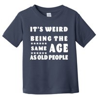 It's Weird Being The Same Age As Old People Funny Puns TShirt Toddler T-Shirt