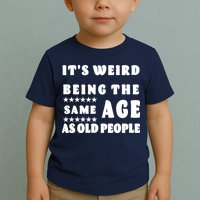 It's Weird Being The Same Age As Old People Funny Puns TShirt Toddler T-Shirt