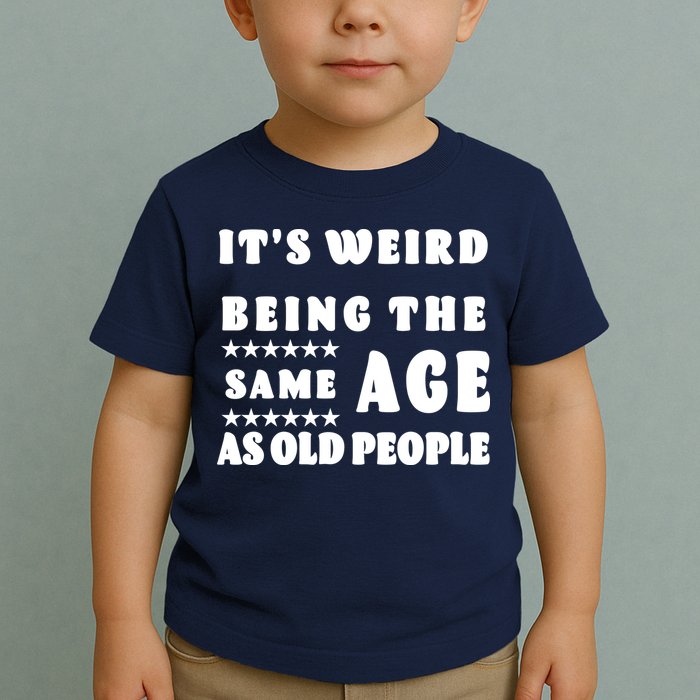 It's Weird Being The Same Age As Old People Funny Puns TShirt Toddler T-Shirt