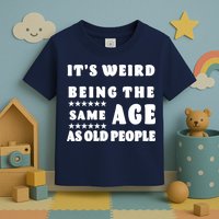 It's Weird Being The Same Age As Old People Funny Puns TShirt Toddler T-Shirt