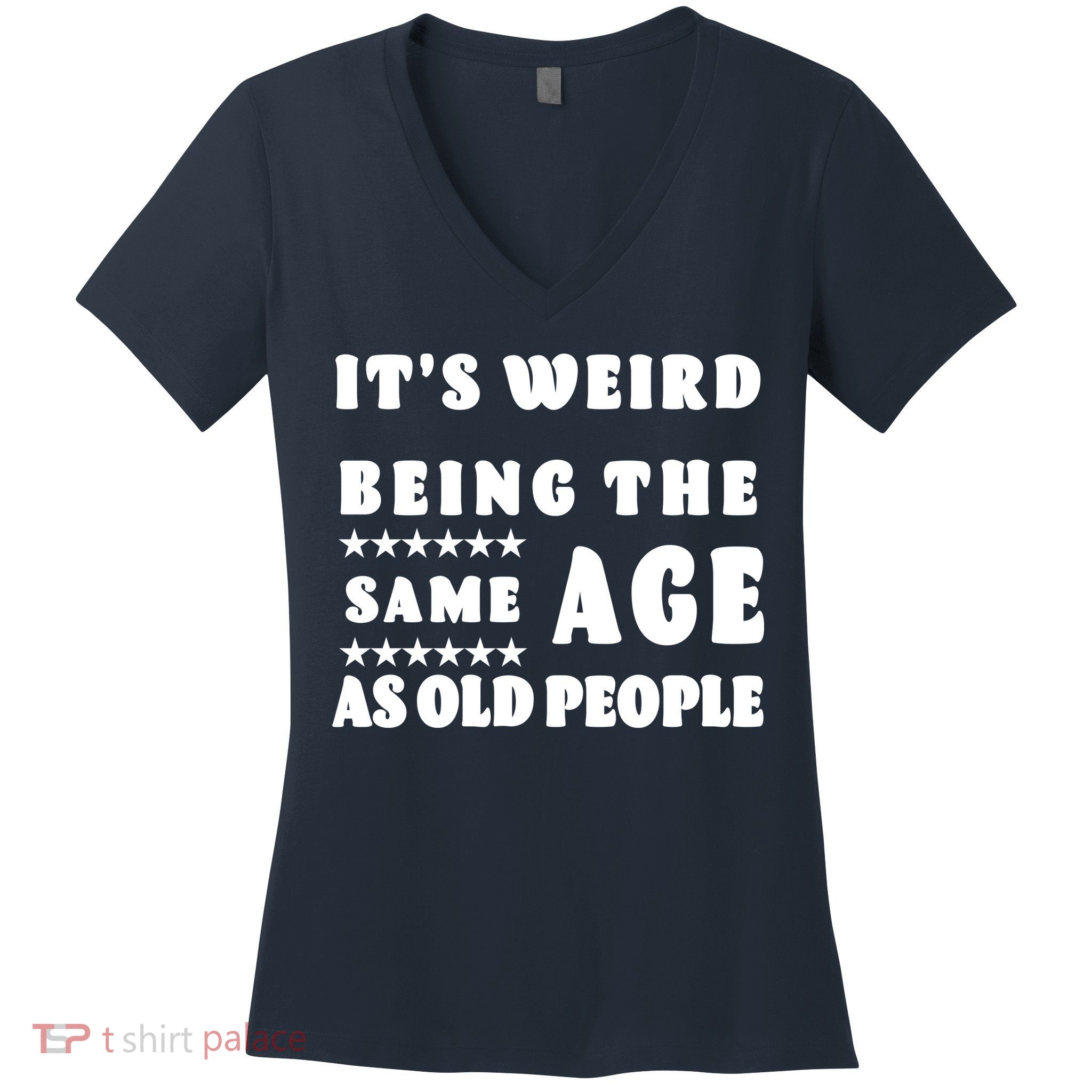 It's Weird Being The Same Age As Old People Funny Puns TShirt Women's V-Neck T-Shirt