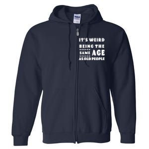 It's Weird Being The Same Age As Old People Funny Puns TShirt Full Zip Hoodie