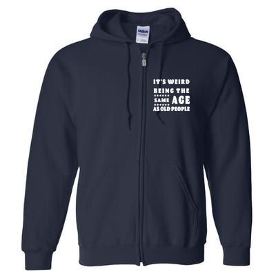 It's Weird Being The Same Age As Old People Funny Puns TShirt Full Zip Hoodie