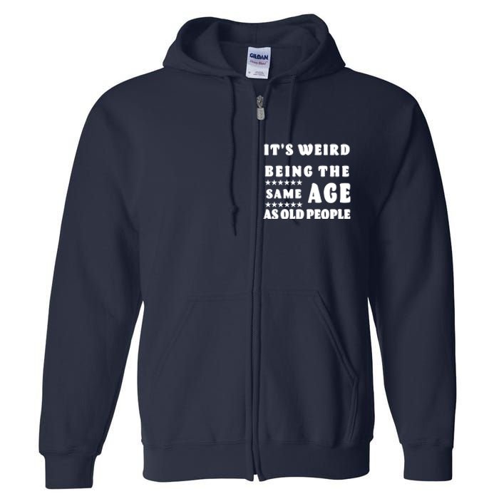 It's Weird Being The Same Age As Old People Funny Puns TShirt Full Zip Hoodie