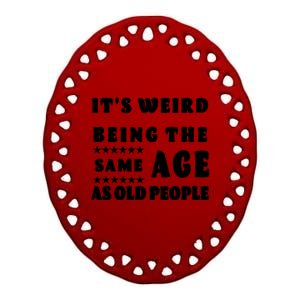 It's Weird Being The Same Age As Old People Funny Puns TShirt Ceramic Oval Ornament