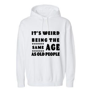 It's Weird Being The Same Age As Old People Funny Puns TShirt Garment-Dyed Fleece Hoodie