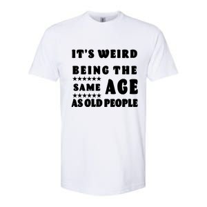 It's Weird Being The Same Age As Old People Funny Puns TShirt Softstyle CVC T-Shirt