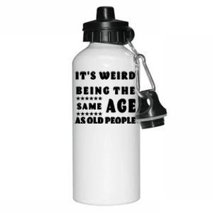 It's Weird Being The Same Age As Old People Funny Puns TShirt Aluminum Water Bottle