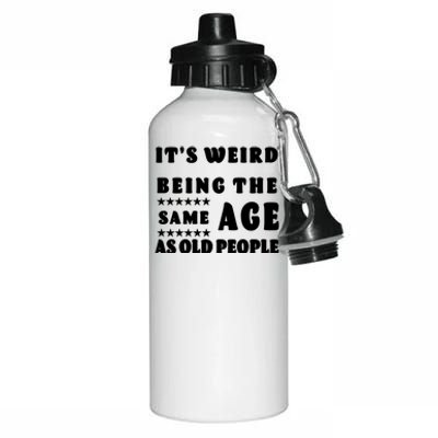 It's Weird Being The Same Age As Old People Funny Puns TShirt Aluminum Water Bottle 