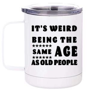 It's Weird Being The Same Age As Old People Funny Puns TShirt 12 oz Stainless Steel Tumbler Cup