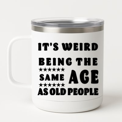 It's Weird Being The Same Age As Old People Funny Puns TShirt 12 oz Stainless Steel Tumbler Cup