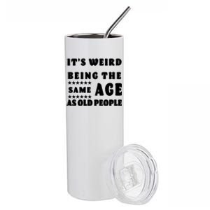 It's Weird Being The Same Age As Old People Funny Puns TShirt Stainless Steel Tumbler