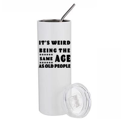 It's Weird Being The Same Age As Old People Funny Puns TShirt Stainless Steel Tumbler