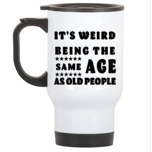 It's Weird Being The Same Age As Old People Funny Puns TShirt Stainless Steel Travel Mug