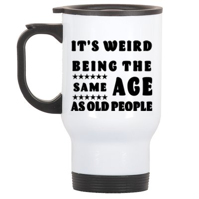 It's Weird Being The Same Age As Old People Funny Puns TShirt Stainless Steel Travel Mug