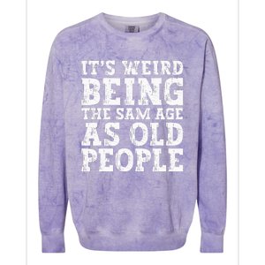 Its Weird Being The Same Age As Old People Funny Colorblast Crewneck Sweatshirt