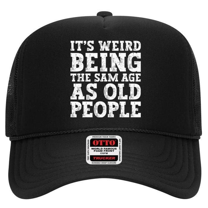 Its Weird Being The Same Age As Old People Funny High Crown Mesh Back Trucker Hat