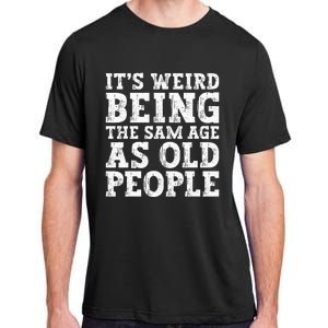 Its Weird Being The Same Age As Old People Funny Adult ChromaSoft Performance T-Shirt