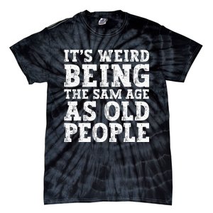 Its Weird Being The Same Age As Old People Funny Tie-Dye T-Shirt