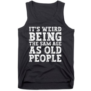 Its Weird Being The Same Age As Old People Funny Tank Top