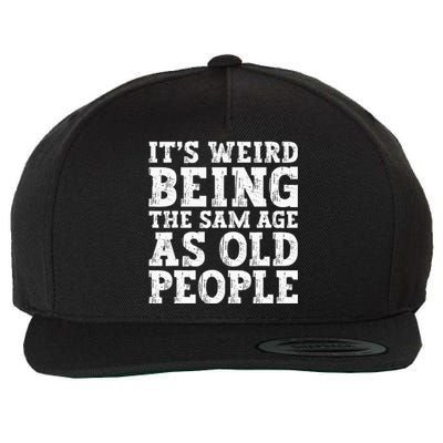 Its Weird Being The Same Age As Old People Funny Wool Snapback Cap