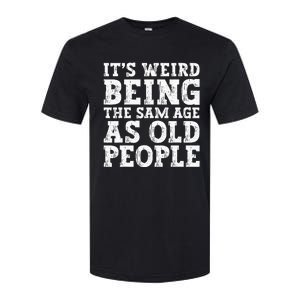 Its Weird Being The Same Age As Old People Funny Softstyle CVC T-Shirt