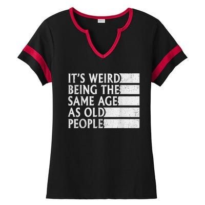 Its Weird Being The Same Age As Old People Ladies Halftime Notch Neck Tee