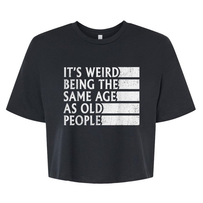 Its Weird Being The Same Age As Old People Bella+Canvas Jersey Crop Tee