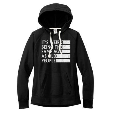 Its Weird Being The Same Age As Old People Women's Fleece Hoodie