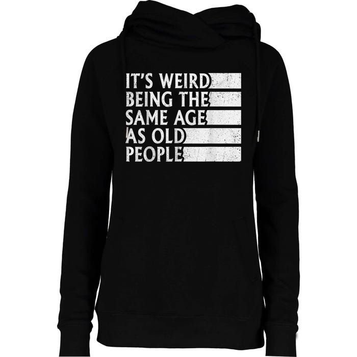 Its Weird Being The Same Age As Old People Womens Funnel Neck Pullover Hood