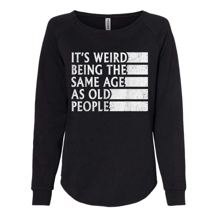 Its Weird Being The Same Age As Old People Womens California Wash Sweatshirt