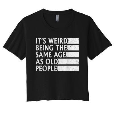 Its Weird Being The Same Age As Old People Women's Crop Top Tee