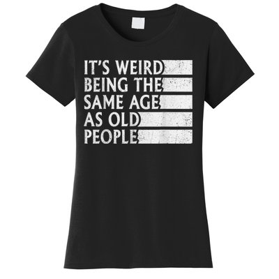 Its Weird Being The Same Age As Old People Women's T-Shirt