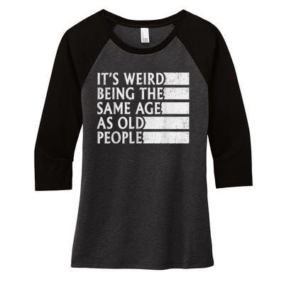 Its Weird Being The Same Age As Old People Women's Tri-Blend 3/4-Sleeve Raglan Shirt