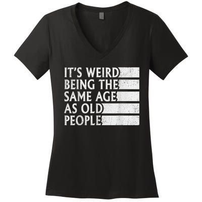 Its Weird Being The Same Age As Old People Women's V-Neck T-Shirt