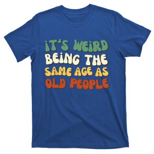 Its Weird Being The Same Age As Old People Retro Sarcastic T-Shirt