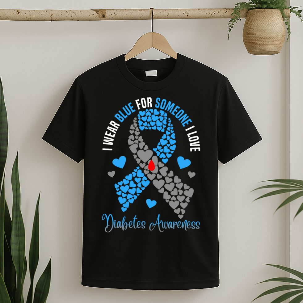 I Wear Blue For Someone I Love Type 1 Diabetes Awareness Day T-Shirt