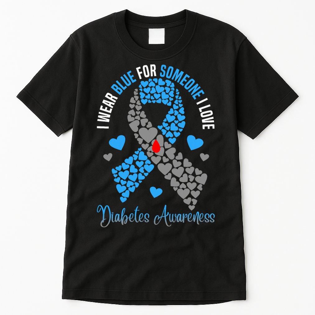 I Wear Blue For Someone I Love Type 1 Diabetes Awareness Day Tall T-Shirt
