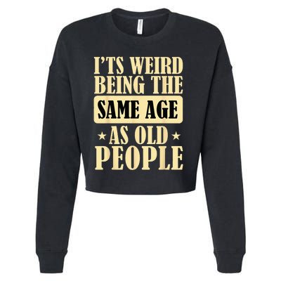 Its Weird Being The Same Age As Old People Retro Sarcastic Cropped Pullover Crew