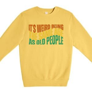 Its Weird Being The Same Age As Old People Retro Funny Premium Crewneck Sweatshirt