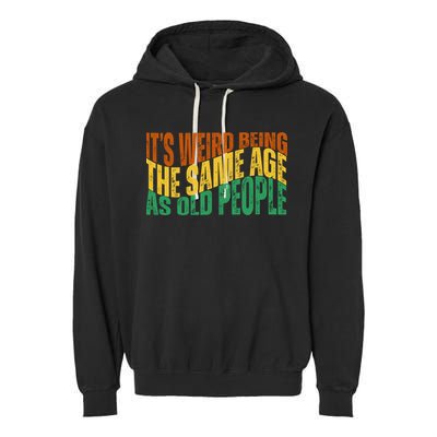 Its Weird Being The Same Age As Old People Retro Funny Garment-Dyed Fleece Hoodie