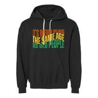 Its Weird Being The Same Age As Old People Retro Funny Garment-Dyed Fleece Hoodie