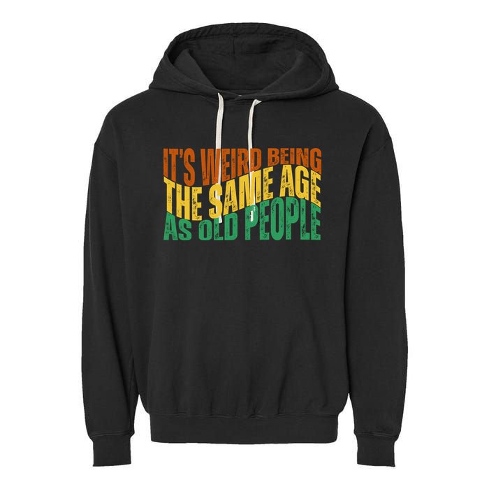 Its Weird Being The Same Age As Old People Retro Funny Garment-Dyed Fleece Hoodie