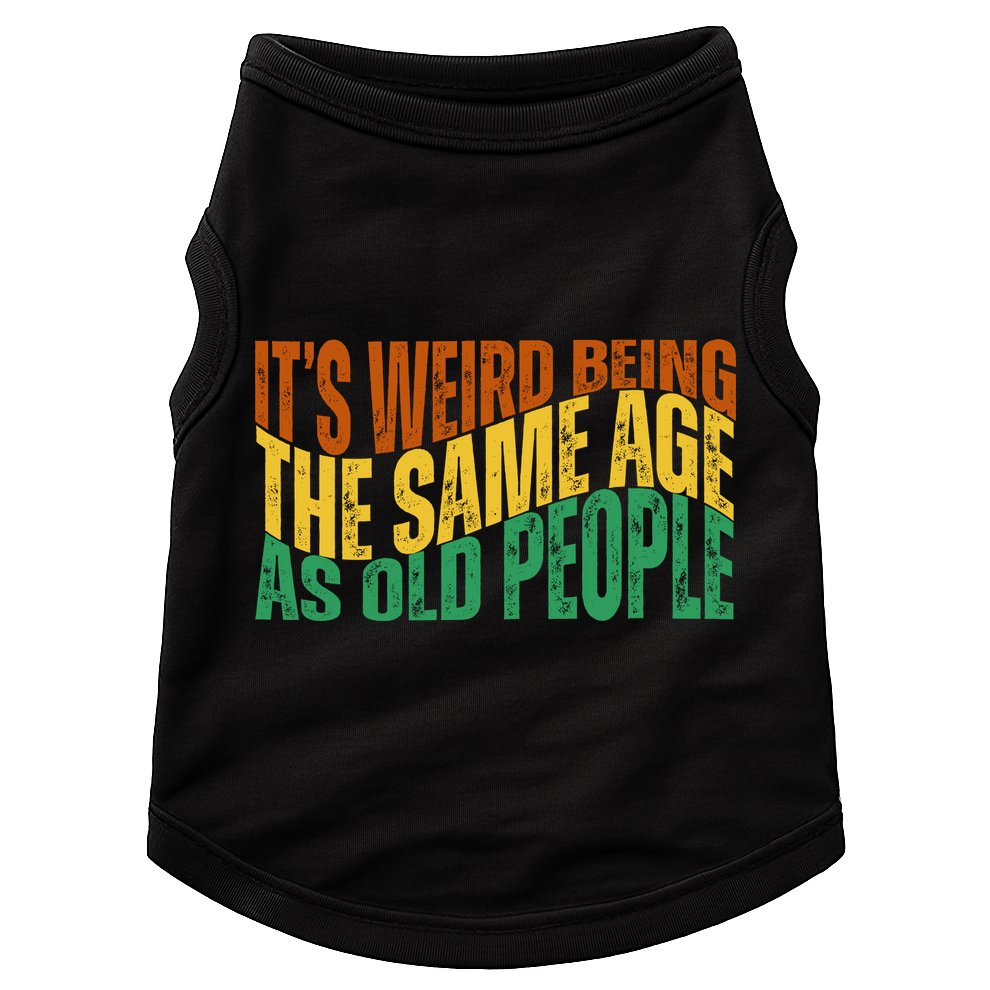 Its Weird Being The Same Age As Old People Retro Funny Doggie Tank