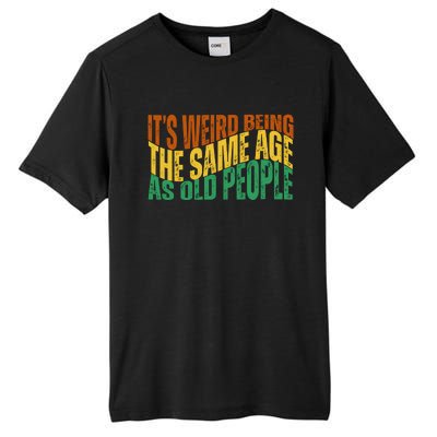 Its Weird Being The Same Age As Old People Retro Funny Tall Fusion ChromaSoft Performance T-Shirt