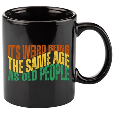 Its Weird Being The Same Age As Old People Retro Funny 11oz C Handle Ceramic Mug